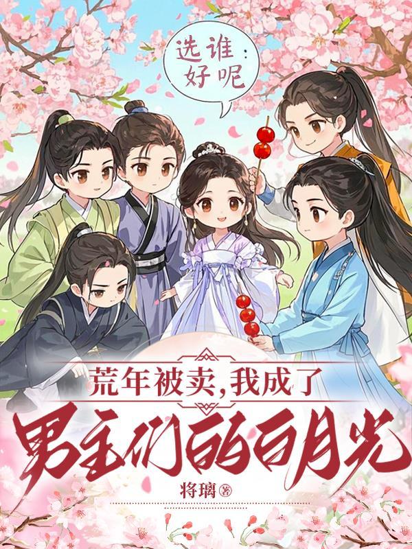 荒年被卖我成了男主们的白月光